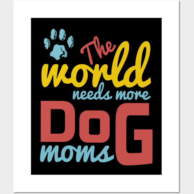 World Needs More Dog Moms Wall Art by TexasTeez